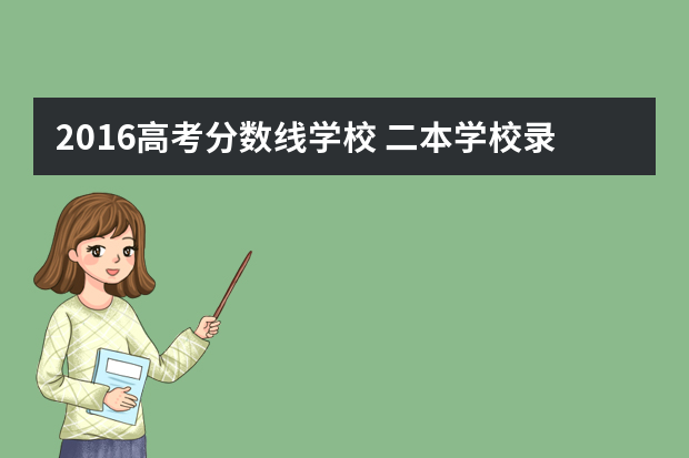 2016高考分数线学校 二本学校录取分数线是多少